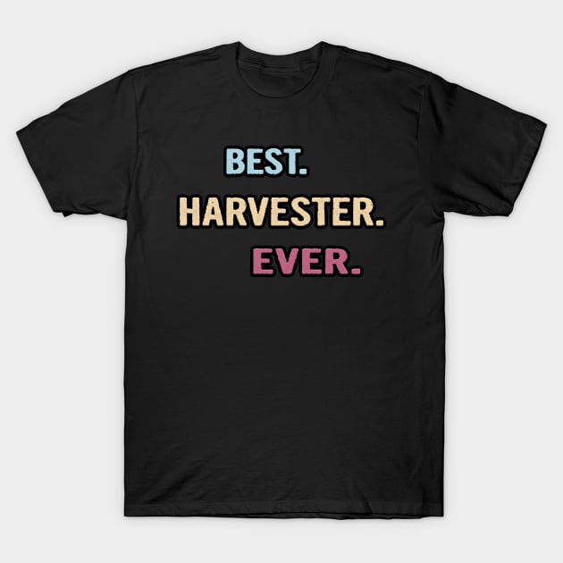 Best Harvester Ever - Nice Gift Idea T-Shirt by divawaddle